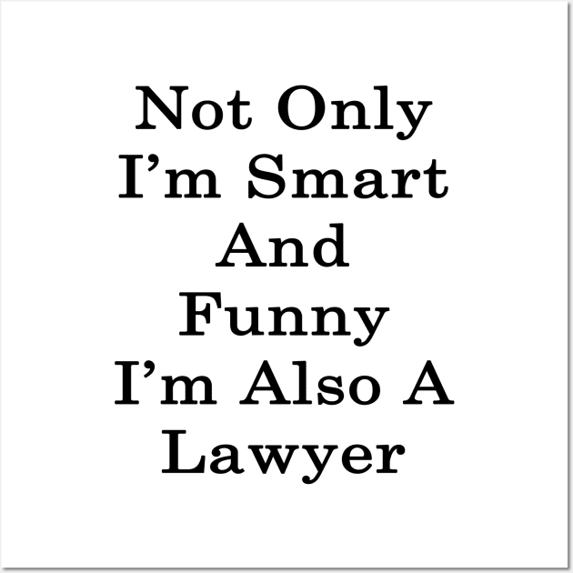 Not Only I'm Smart And Funny I'm Also A Lawyer Wall Art by supernova23